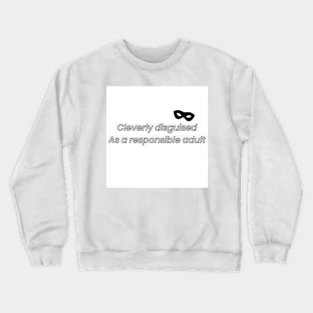 Cleverly disguised as a responsible adult- mask Crewneck Sweatshirt by Cee's Tee's